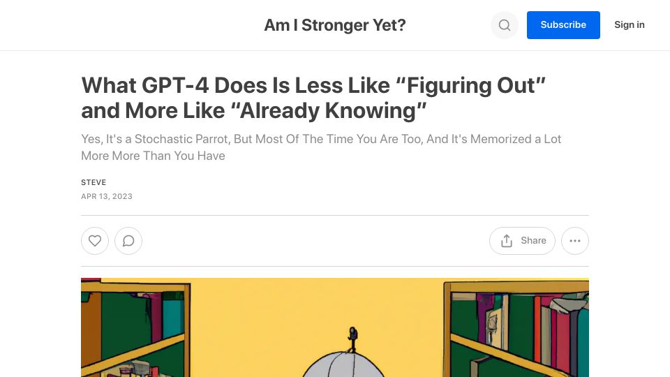 Screenshot of amistrongeryet.substack.com: What GPT-4 Does Is Less Like “Figuring Out” and More Like “Already Knowing”