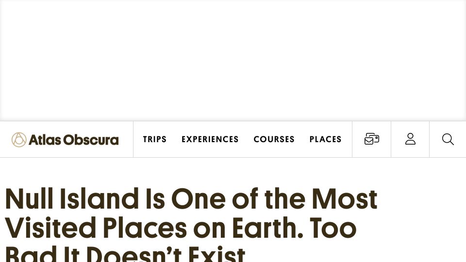Screenshot of atlasobscura.com: Null Island is one of the most visited places on Earth, and it doesn’t exist