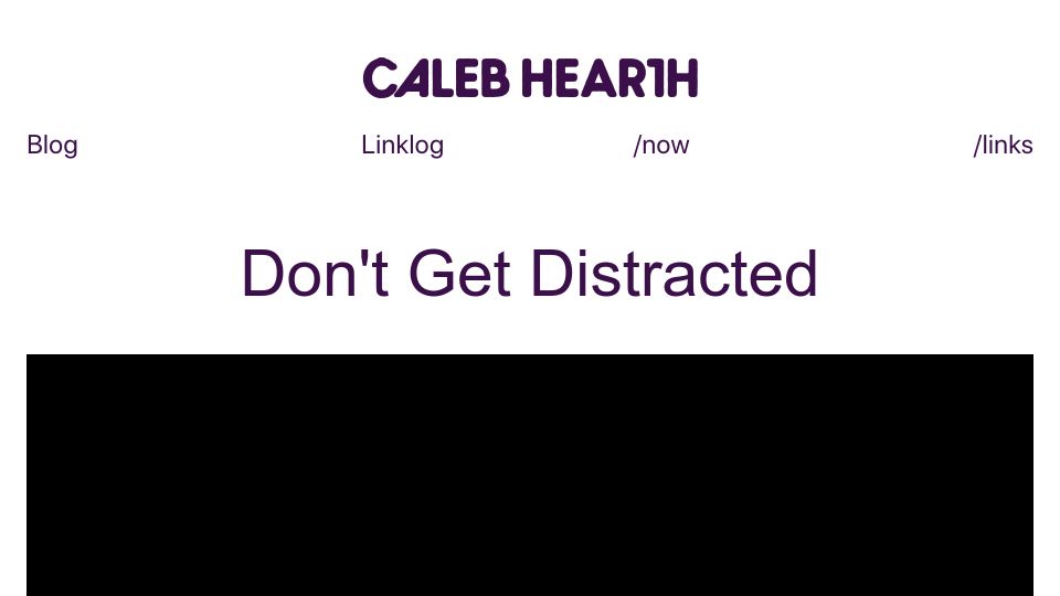 Screenshot of calebhearth.com: Don't Get Distracted (2017)