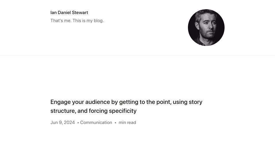 Screenshot of iandanielstewart.com: Engage your audience: get to the point, use story structure, force specificity