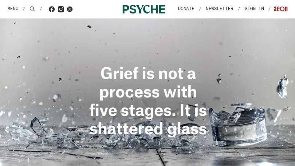 Screenshot of psyche.co: Grief is not a process with five stages. It is shattered glass
