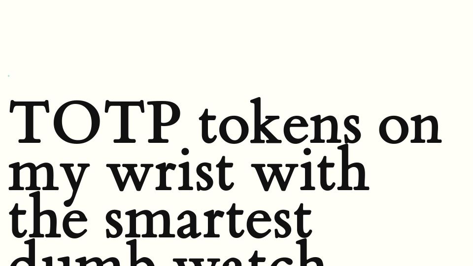 Screenshot of blog.singleton.io: TOTP tokens on my wrist with the smartest dumb watch