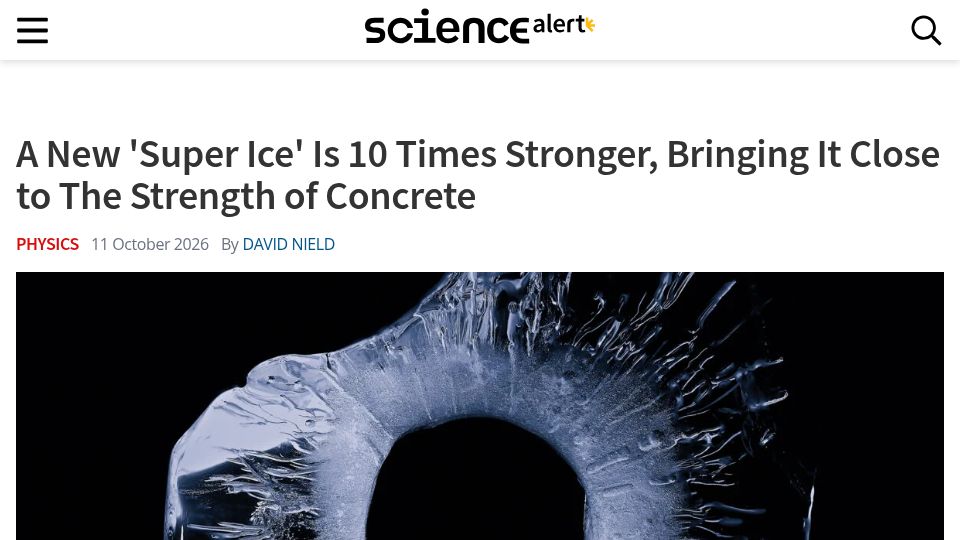Screenshot of sciencealert.com: New 'super ice' 10 times stronger, bringing it close to the strength of concrete