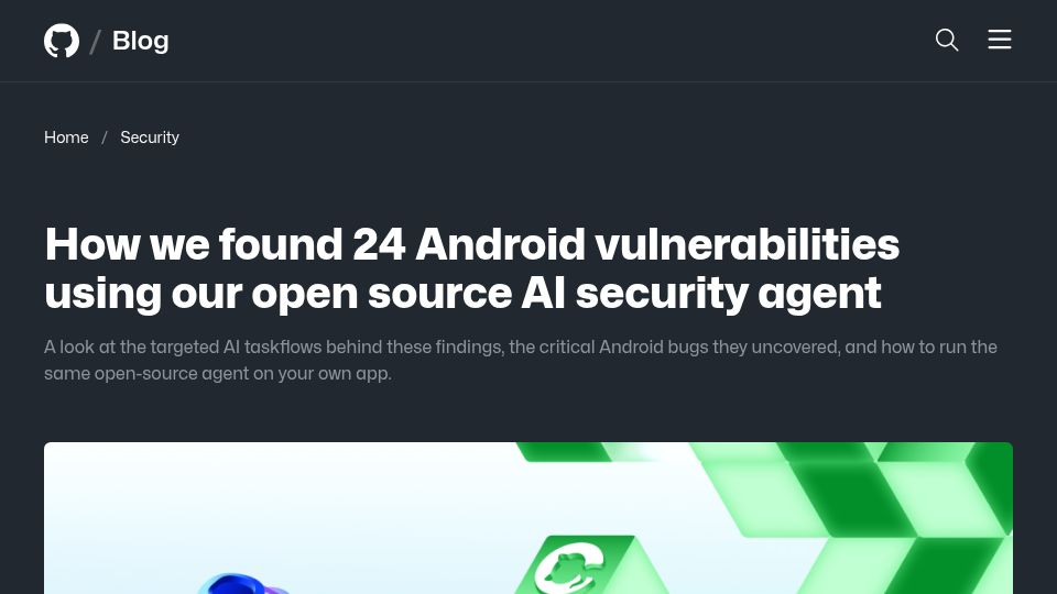 Screenshot of github.blog: We found 24 Android vulnerabilities using our open source AI security agent